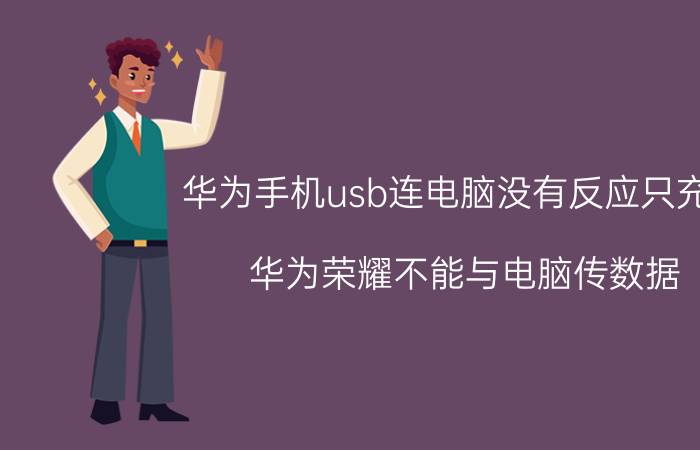 华为手机usb连电脑没有反应只充电 华为荣耀不能与电脑传数据？